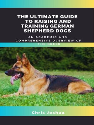 cover image of THE ULTIMATE GUIDE TO RAISING AND TRAINING GERMAN SHEPHERD DOGS